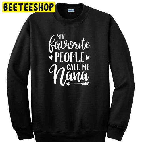 My Favorite People Call Me Nana Trending Unisex Shirt My Favorite People Call Me Nana Trending Unisex Shirt