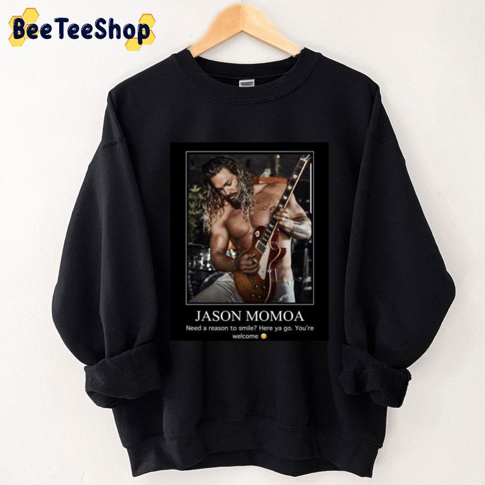 Need A Reason To Smile Here Ya Go You're Welcome Jaeson Momoa Trending Unisex Sweatshirt Need A Reason To Smile Here Ya Go You're Welcome Jaeson Momoa Trending Unisex Sweatshirt