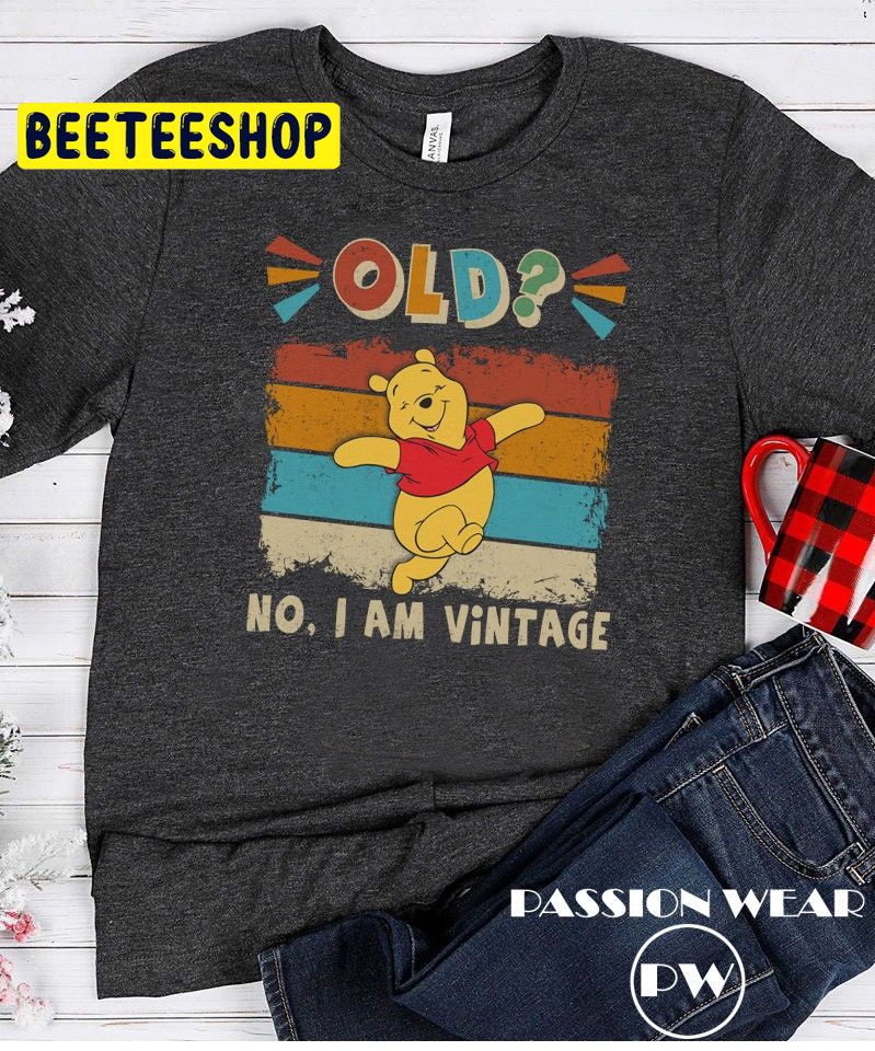 Old No I Am Vintage Pooh Trending Unisex Shirt Old No I Am Vintage Pooh Trending Unisex Shirt