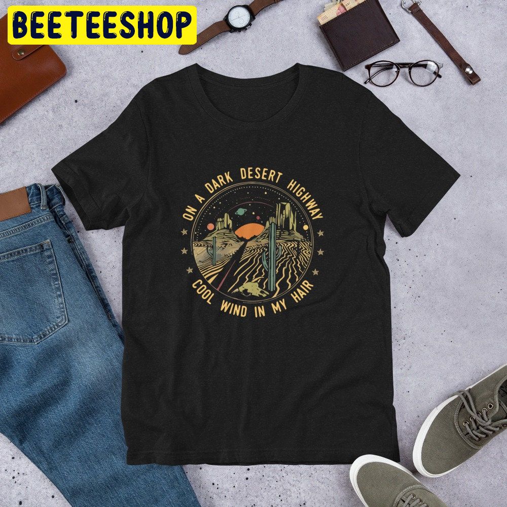On A Dark Desert Highway Cool Whip In My Hair Trending Unisex Shirt On A Dark Desert Highway Cool Whip In My Hair Trending Unisex Shirt