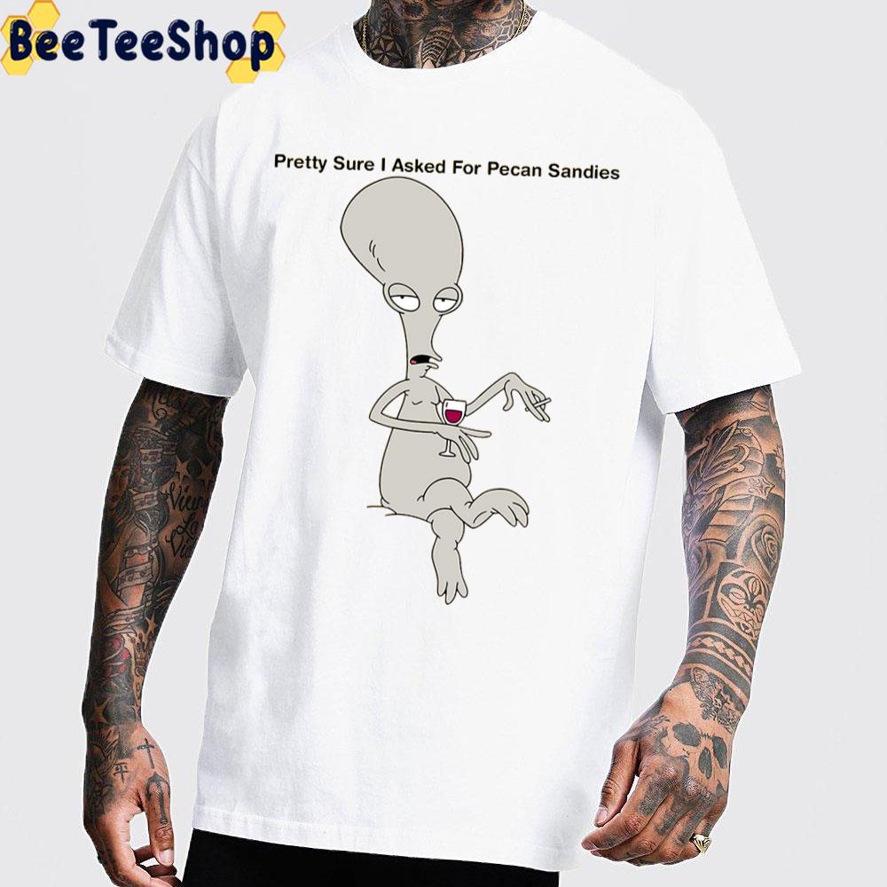 Pretty Sure I Asked For Pecan Sandies Roger American Dad Trending Unisex T-Shirt Pretty Sure I Asked For Pecan Sandies Roger American Dad Trending Unisex T-Shirt