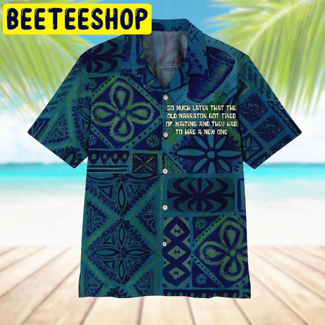 So Much Later That The Old Narrator Got Tired Of Waiting And They Had To Hire A New One Hawaiian Shirt So Much Later That The Old Narrator Got Tired Of Waiting And They Had To Hire A New One Hawaiian Shirt