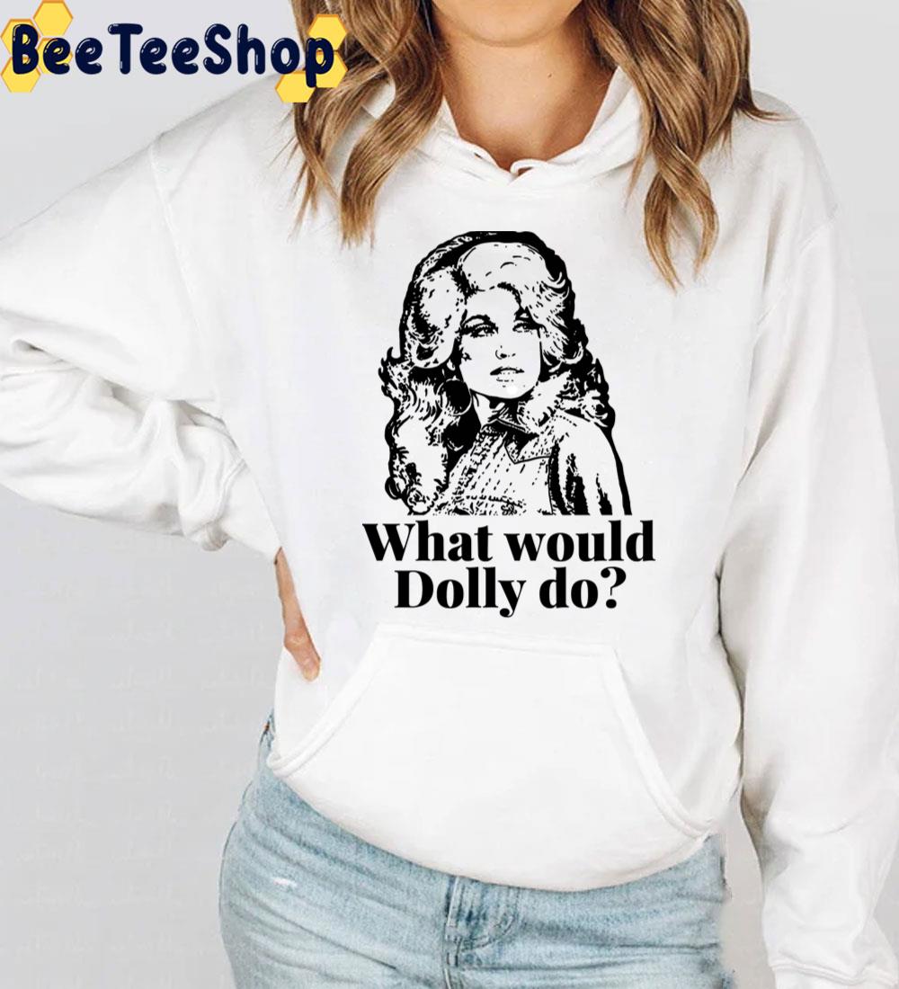 What Would Dolly Do Dolly Parton Trending Unisex T-Shirt What Would Dolly Do Dolly Parton Trending Unisex T-Shirt