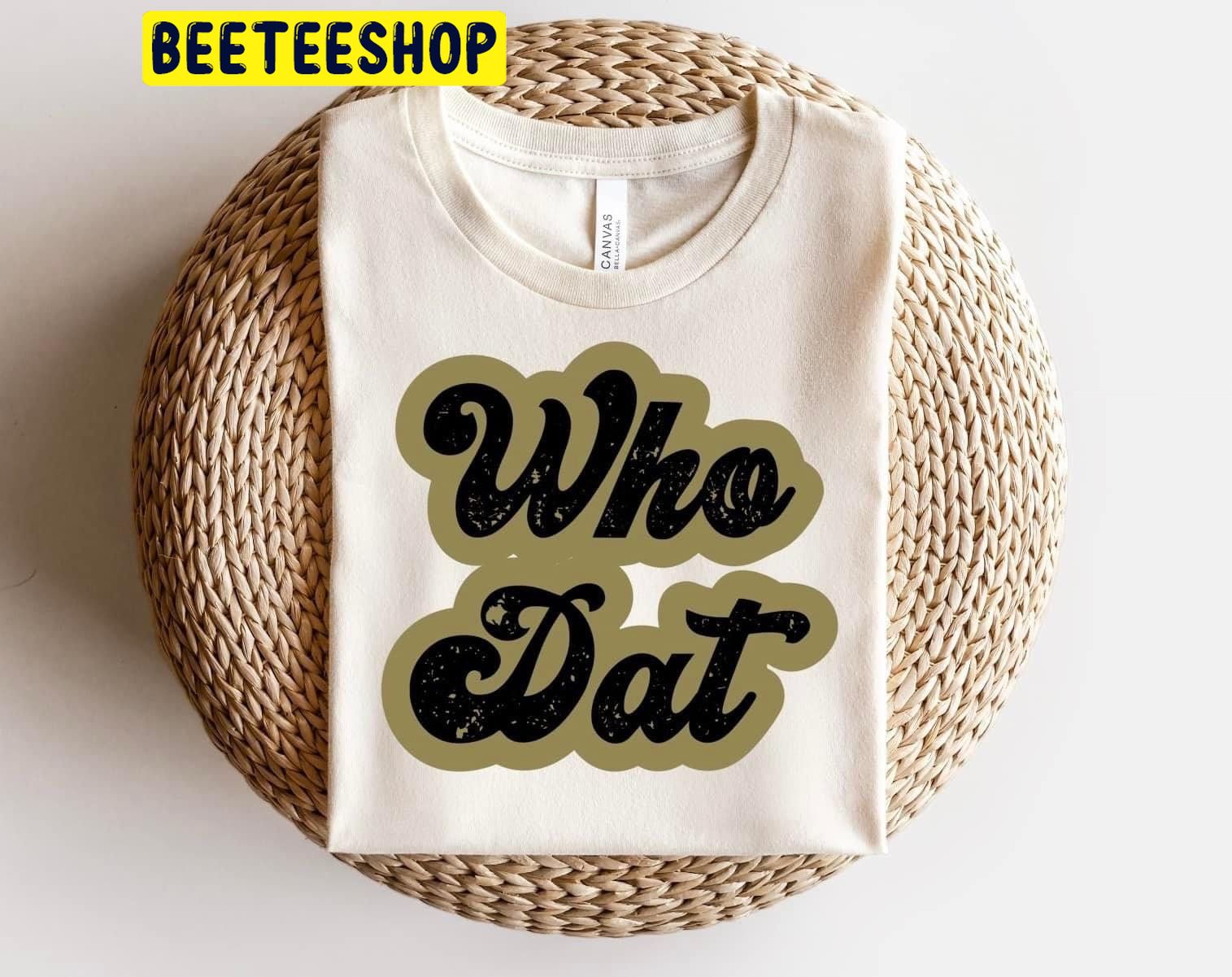 Who Dat Trending Unisex Shirt Who Dat Trending Unisex Shirt