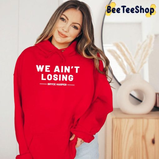 We Ain’t Losing Philadelphia Phillies NLCS Champions 2022 Trending Unisex Sweatshirt