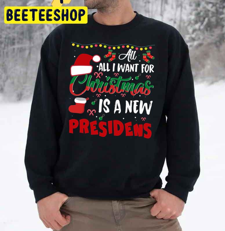 All I Want For Christmas Is A New President Cute Christmas Trending Unisex Sweatshirt All I Want For Christmas Is A New President Cute Christmas Trending Unisex Sweatshirt
