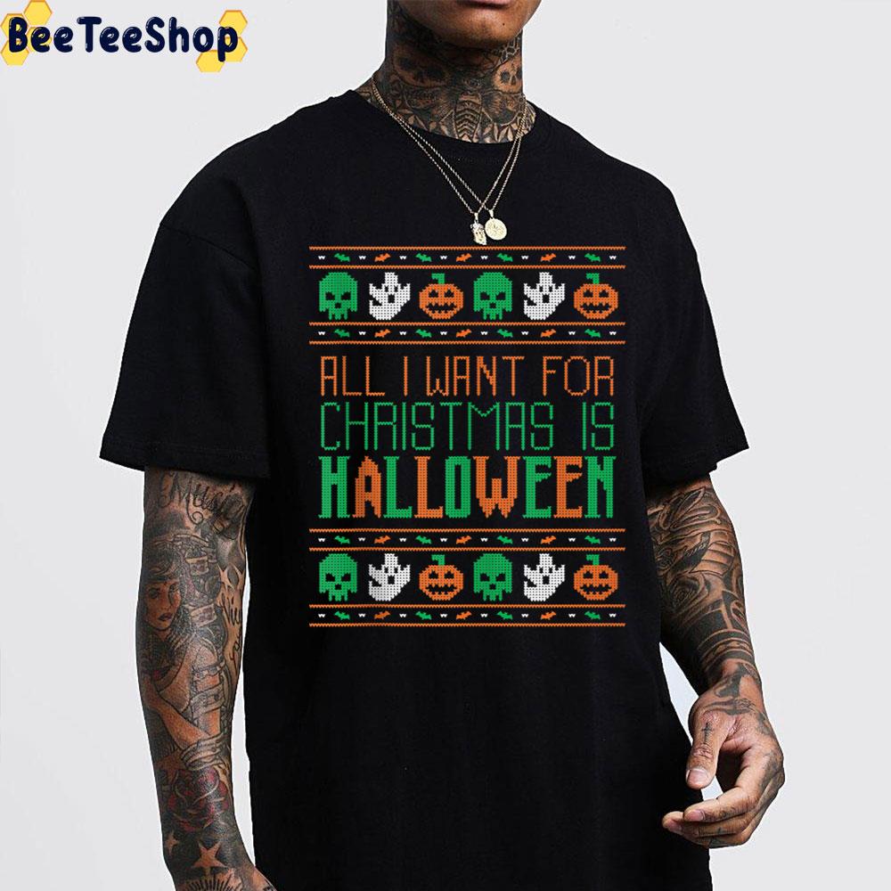 All I Want For Christmas Is Halloween Holiday Trending Unisex Sweatshirt All I Want For Christmas Is Halloween Holiday Trending Unisex Sweatshirt