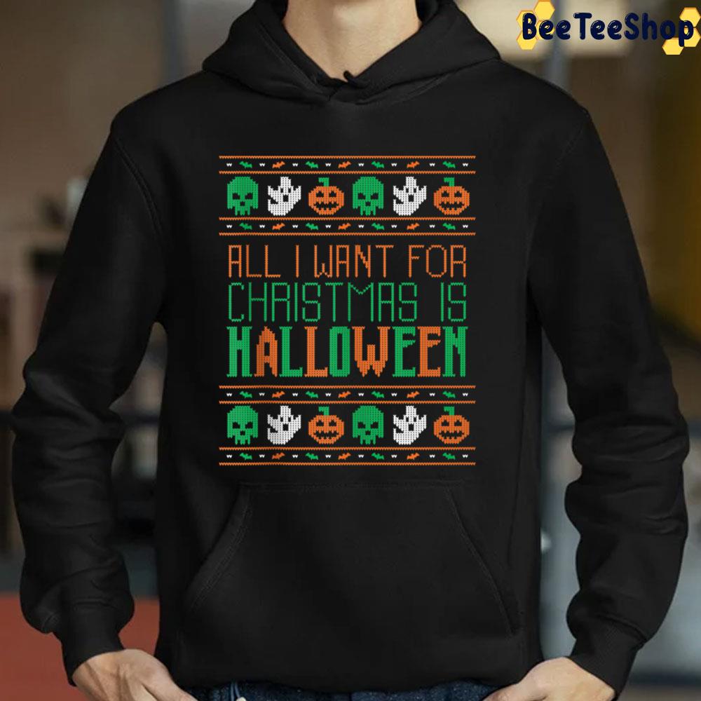 All I Want For Christmas Is Halloween Holiday Trending Unisex Sweatshirt All I Want For Christmas Is Halloween Holiday Trending Unisex Sweatshirt