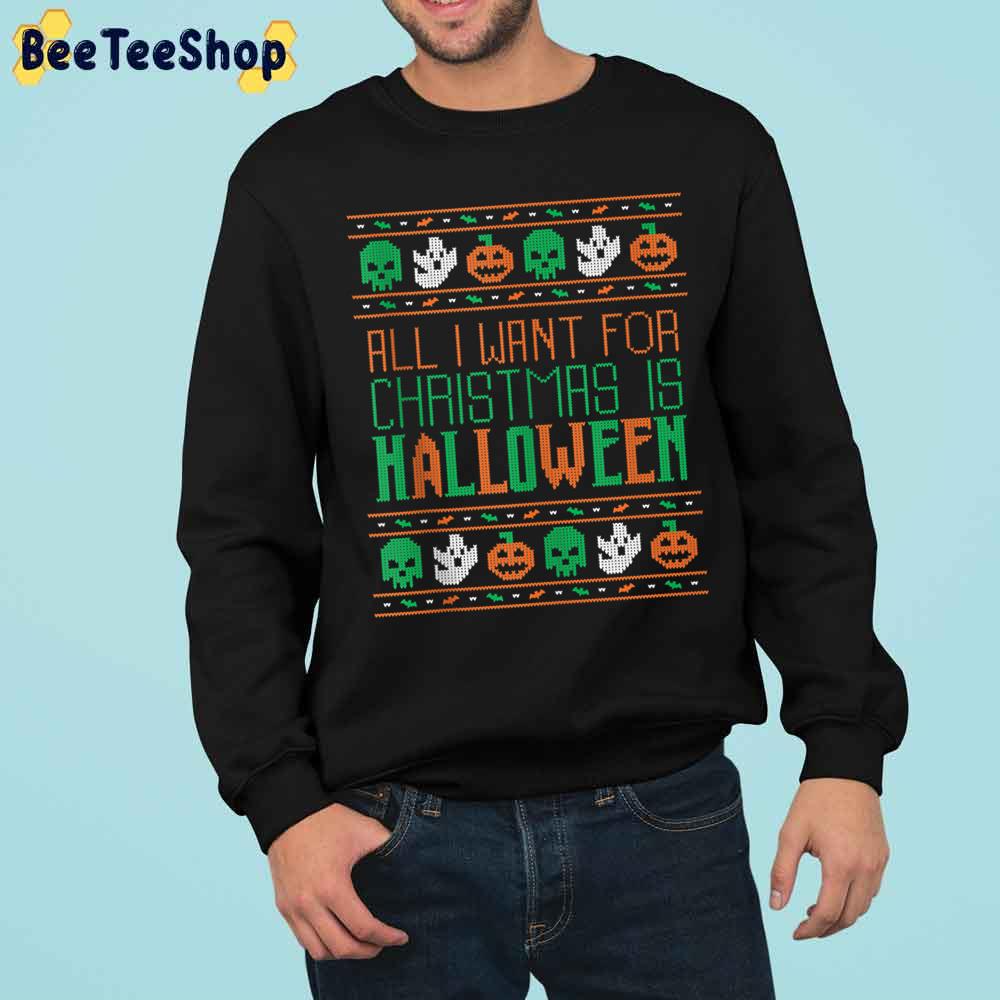 All I Want For Christmas Is Halloween Holiday Trending Unisex Sweatshirt All I Want For Christmas Is Halloween Holiday Trending Unisex Sweatshirt