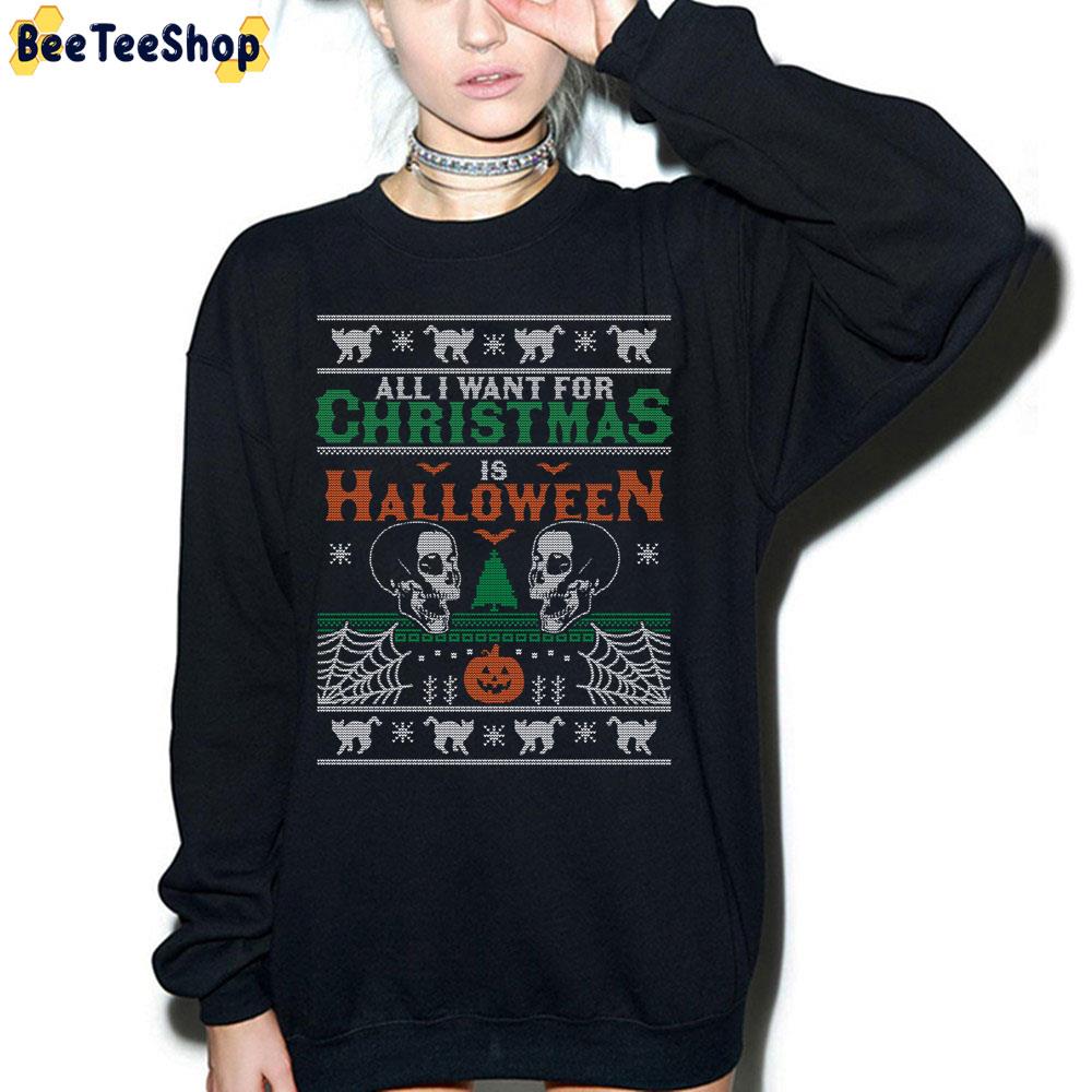 All I Want For Christmas Is Halloween Skeleton Trending Unisex Sweatshirt All I Want For Christmas Is Halloween Skeleton Trending Unisex Sweatshirt