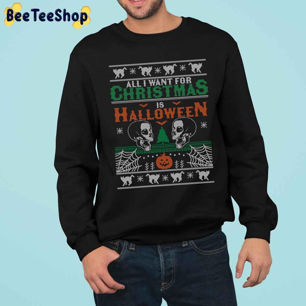 All I Want For Christmas Is Halloween Skeleton Trending Unisex Sweatshirt All I Want For Christmas Is Halloween Skeleton Trending Unisex Sweatshirt