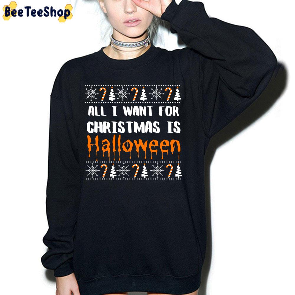 All I Want For Christmas Is Halloween Trending Unisex Sweatshirt All I Want For Christmas Is Halloween Trending Unisex Sweatshirt