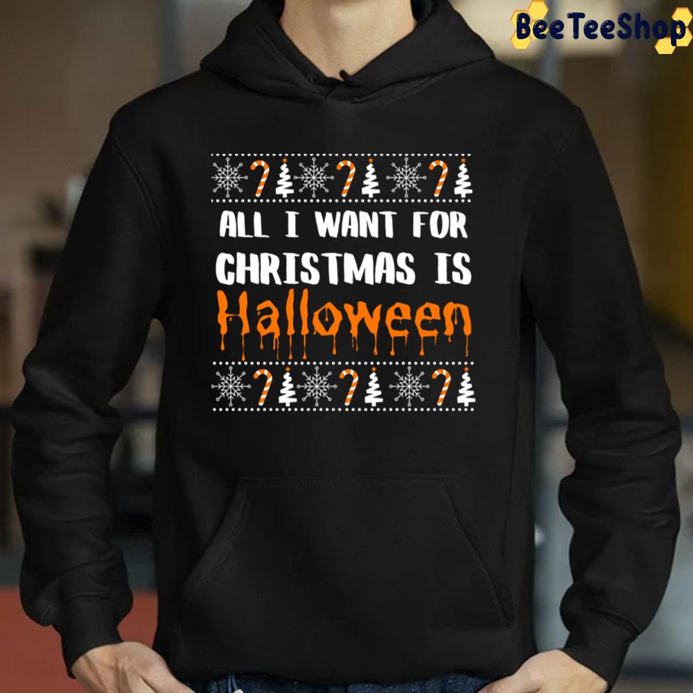 All I Want For Christmas Is Halloween Trending Unisex Sweatshirt All I Want For Christmas Is Halloween Trending Unisex Sweatshirt