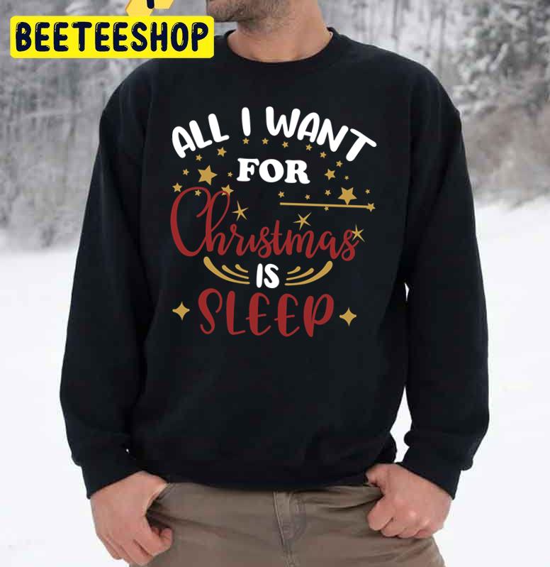 All I Want For Christmas Is Sleep Trending Unisex Sweatshirt Unisex T-Shirt All I Want For Christmas Is Sleep Trending Unisex Sweatshirt Unisex T-Shirt