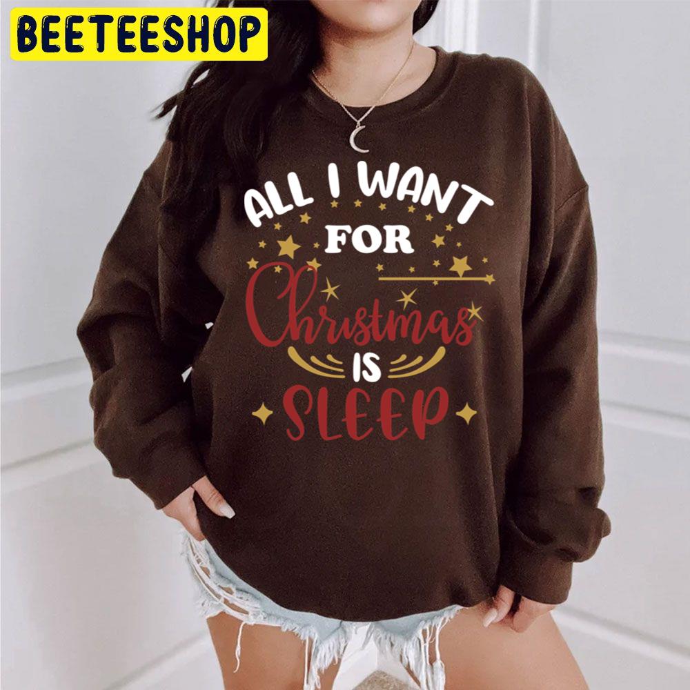 All I Want For Christmas Is Sleep Trending Unisex Sweatshirt Unisex T-Shirt All I Want For Christmas Is Sleep Trending Unisex Sweatshirt Unisex T-Shirt