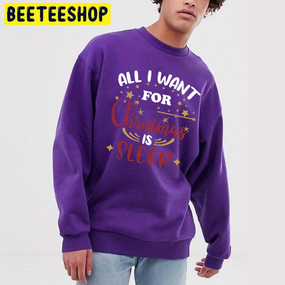 All I Want For Christmas Is Sleep Trending Unisex Sweatshirt Unisex T-Shirt All I Want For Christmas Is Sleep Trending Unisex Sweatshirt Unisex T-Shirt