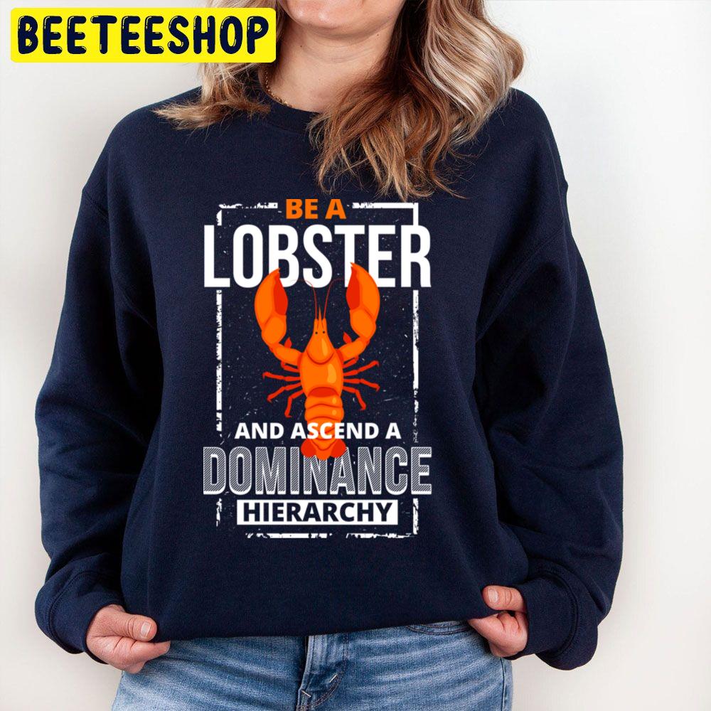 Be A Lobster An Ascend A Dominange Hierarchy Trending Unisex Sweatshirt Be A Lobster An Ascend A Dominange Hierarchy Trending Unisex Sweatshirt