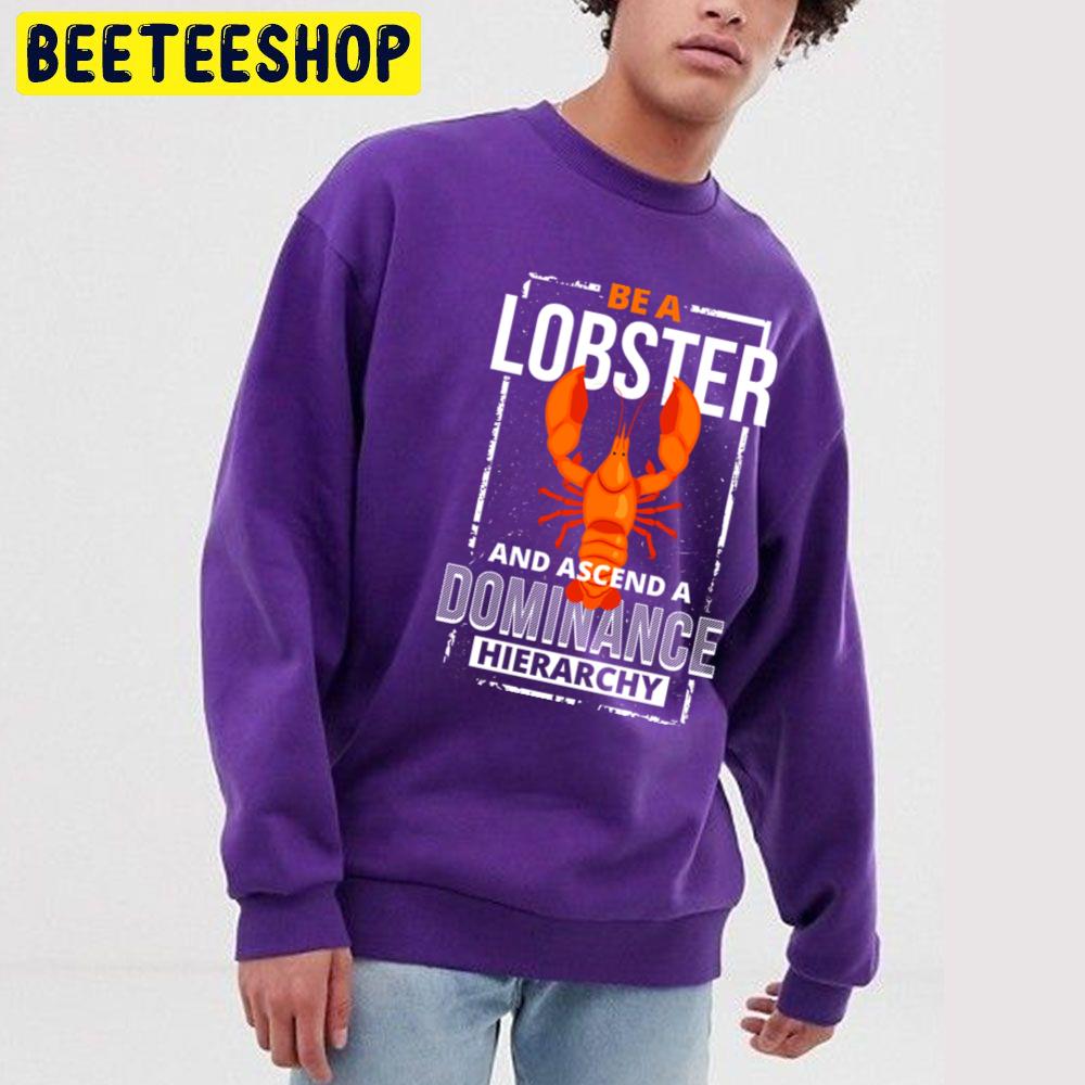 Be A Lobster An Ascend A Dominange Hierarchy Trending Unisex Sweatshirt Be A Lobster An Ascend A Dominange Hierarchy Trending Unisex Sweatshirt