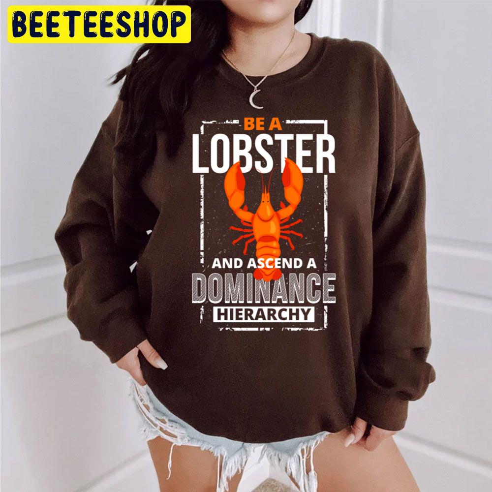 Be A Lobster An Ascend A Dominange Hierarchy Trending Unisex Sweatshirt Be A Lobster An Ascend A Dominange Hierarchy Trending Unisex Sweatshirt