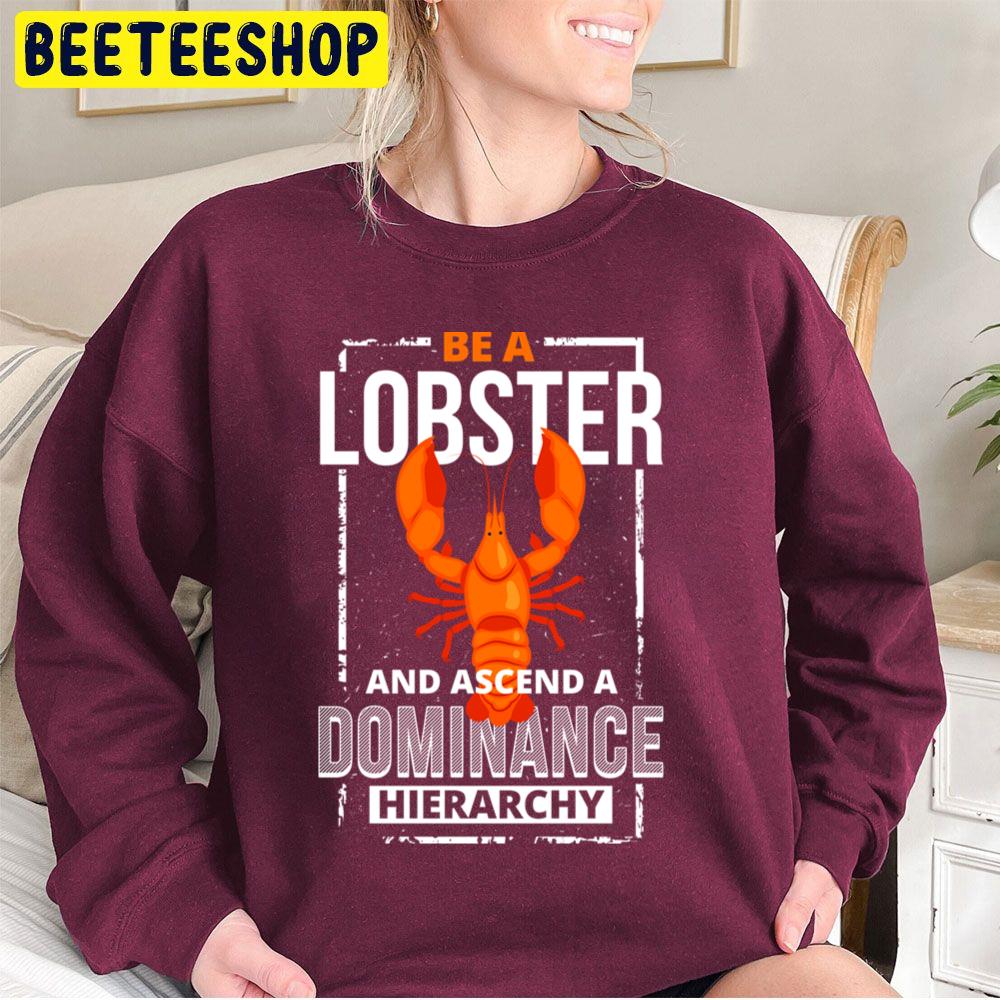 Be A Lobster An Ascend A Dominange Hierarchy Trending Unisex Sweatshirt Be A Lobster An Ascend A Dominange Hierarchy Trending Unisex Sweatshirt