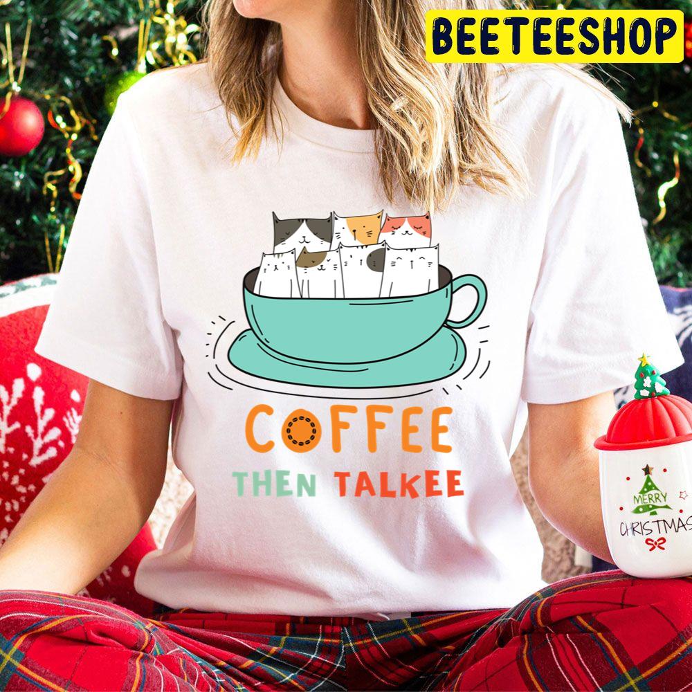 Coffee Then Talkee Cute Cats Trending Unisex Hoodie Coffee Then Talkee Cute Cats Trending Unisex Hoodie