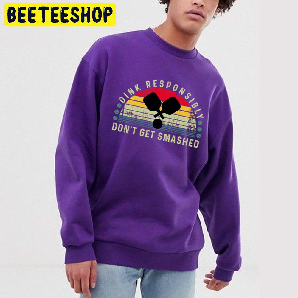Dink Responsibly Don't Get Smashed Retirement Trending Unisex Sweatshirt Dink Responsibly Don't Get Smashed Retirement Trending Unisex Sweatshirt