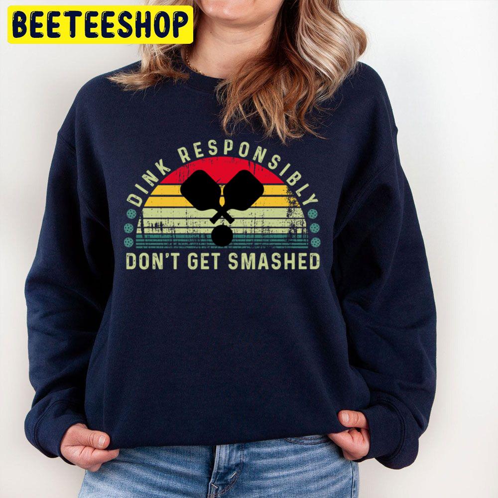 Dink Responsibly Don't Get Smashed Retirement Trending Unisex Sweatshirt Dink Responsibly Don't Get Smashed Retirement Trending Unisex Sweatshirt