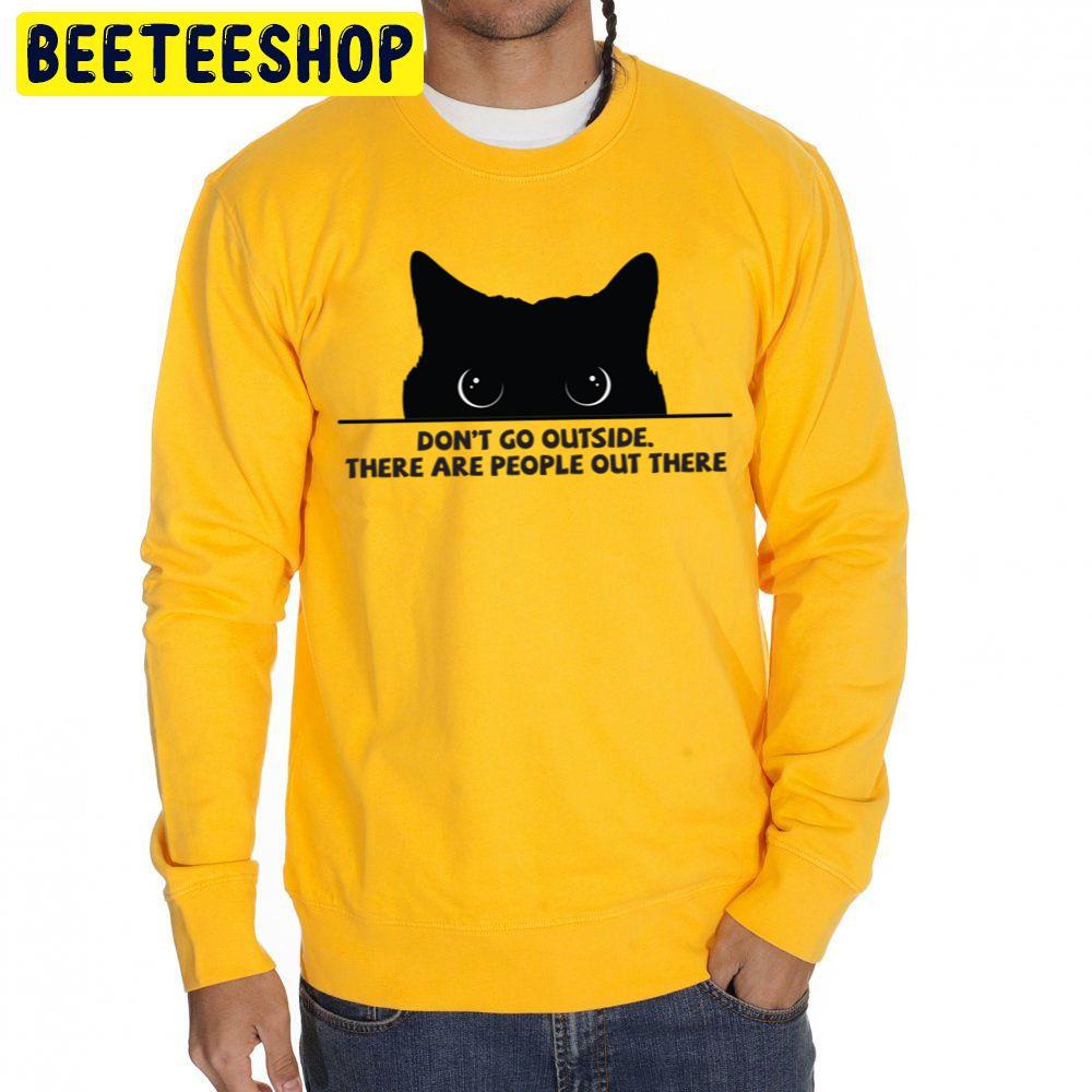 Don't Go Outside There Are People Out There Black Cat Trending Unisex Sweatshirt Don't Go Outside There Are People Out There Black Cat Trending Unisex Sweatshirt
