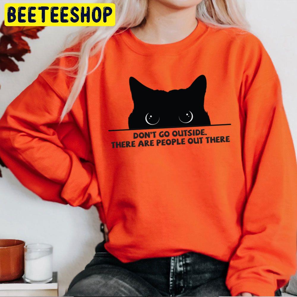 Don't Go Outside There Are People Out There Black Cat Trending Unisex Sweatshirt Don't Go Outside There Are People Out There Black Cat Trending Unisex Sweatshirt