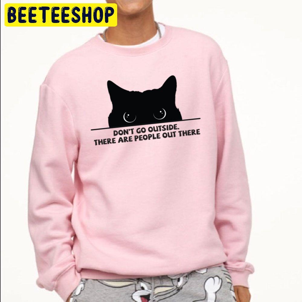 Don't Go Outside There Are People Out There Black Cat Trending Unisex Sweatshirt Don't Go Outside There Are People Out There Black Cat Trending Unisex Sweatshirt
