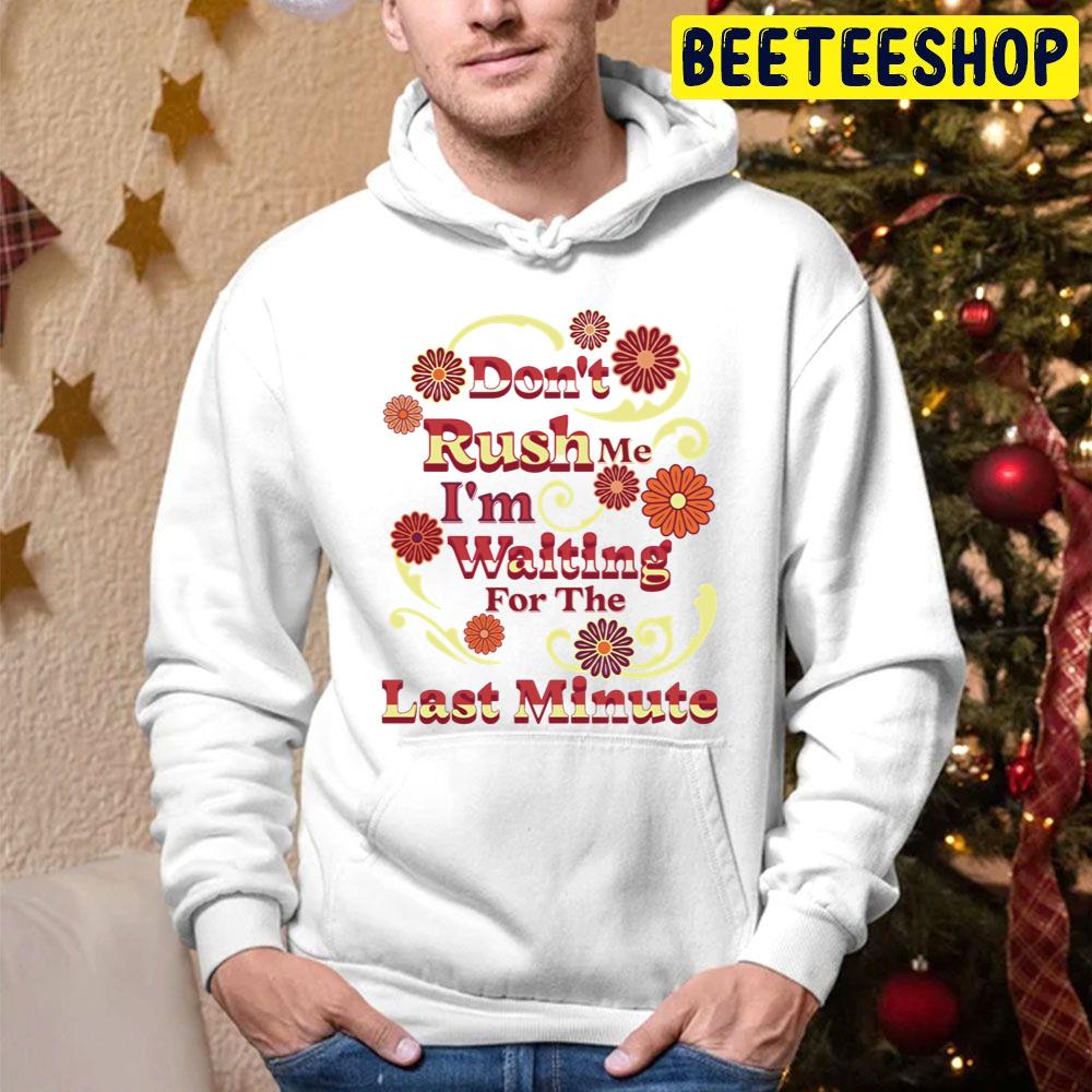 Don't Rush Me I'm Waiting For The Last Minute Vintage Trending Unisex Hoodie Don't Rush Me I'm Waiting For The Last Minute Vintage Trending Unisex Hoodie
