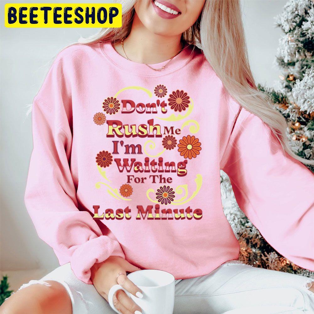 Don't Rush Me I'm Waiting For The Last Minute Vintage Trending Unisex Hoodie Don't Rush Me I'm Waiting For The Last Minute Vintage Trending Unisex Hoodie