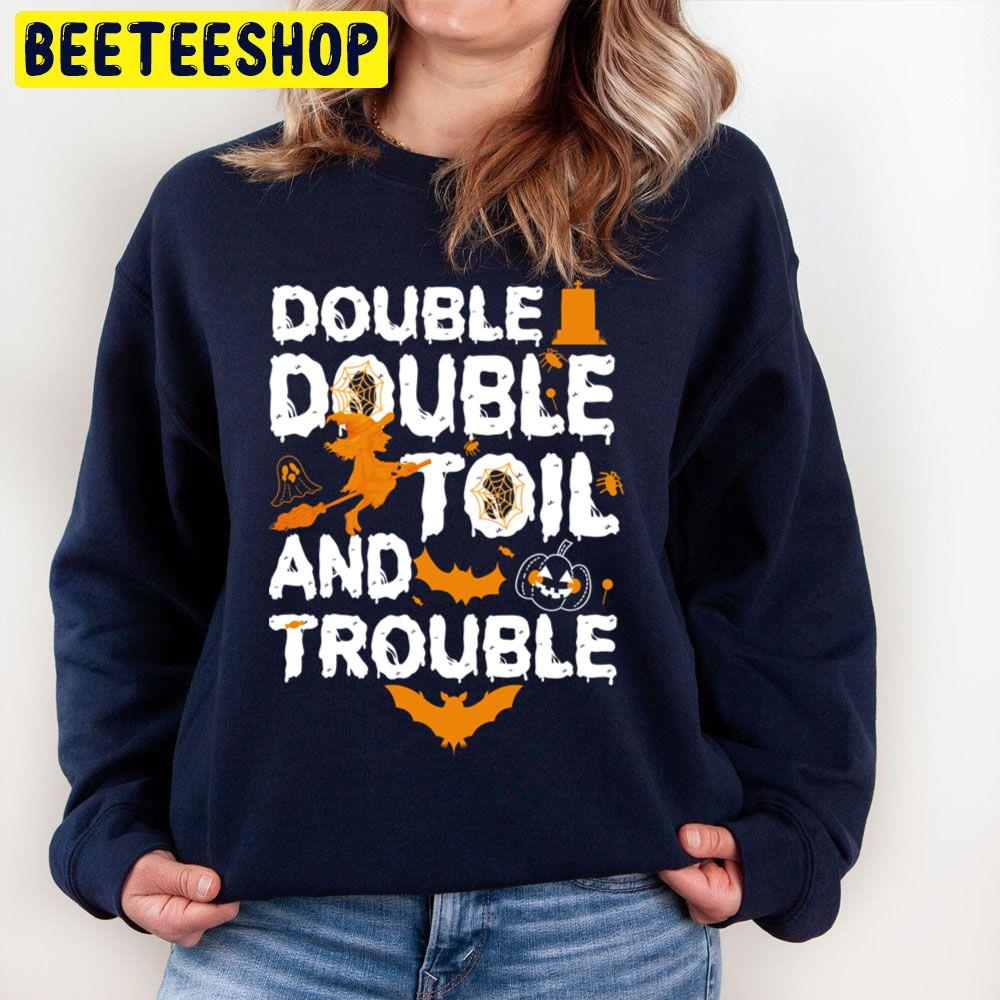 Double Double Toil And Trouble Funny Halloweens Unisex Sweatshirt Double Double Toil And Trouble Funny Halloweens Unisex Sweatshirt