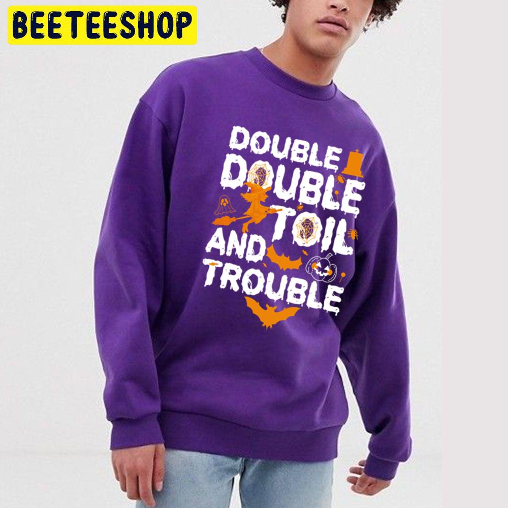 Double Double Toil And Trouble Funny Halloweens Unisex Sweatshirt Double Double Toil And Trouble Funny Halloweens Unisex Sweatshirt