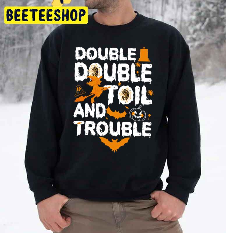 Double Double Toil And Trouble Funny Halloweens Unisex Sweatshirt Double Double Toil And Trouble Funny Halloweens Unisex Sweatshirt