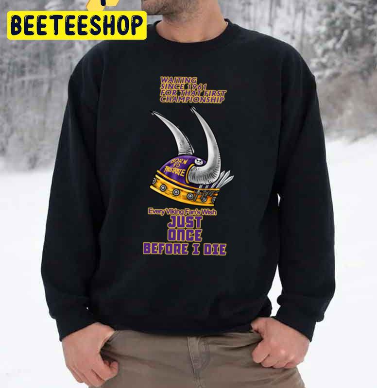 Every Minnesota Vikings Football Fan Wish Just Once Before I Die Trending Unisex Sweatshirt Every Minnesota Vikings Football Fan Wish Just Once Before I Die Trending Unisex Sweatshirt