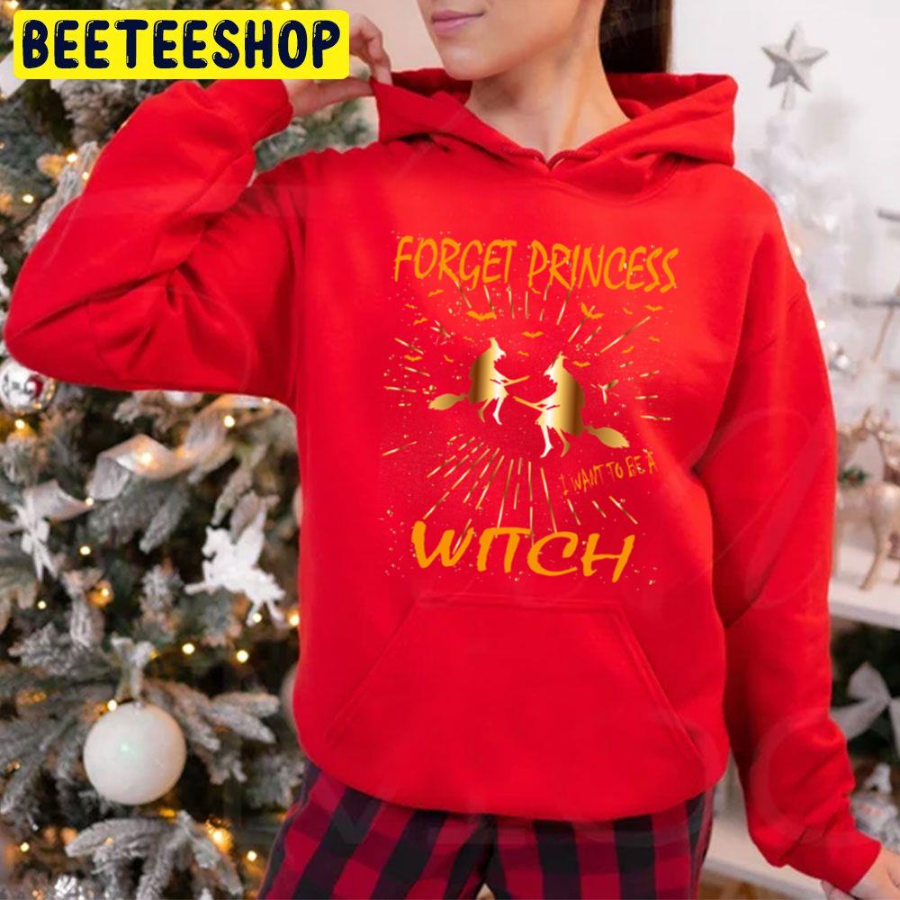 Forget Princess I Want To Be A Witch Trending Unisex Hoodie Forget Princess I Want To Be A Witch Trending Unisex Hoodie