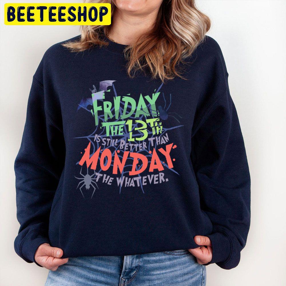 Friday The 13th Is Still Better Than Monday The Whatever Halloween Unisex Sweatshirt Friday The 13th Is Still Better Than Monday The Whatever Halloween Unisex Sweatshirt