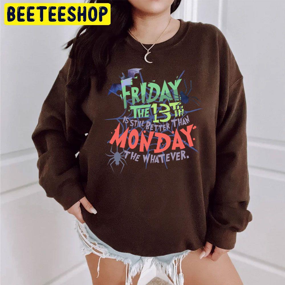Friday The 13th Is Still Better Than Monday The Whatever Halloween Unisex Sweatshirt Friday The 13th Is Still Better Than Monday The Whatever Halloween Unisex Sweatshirt