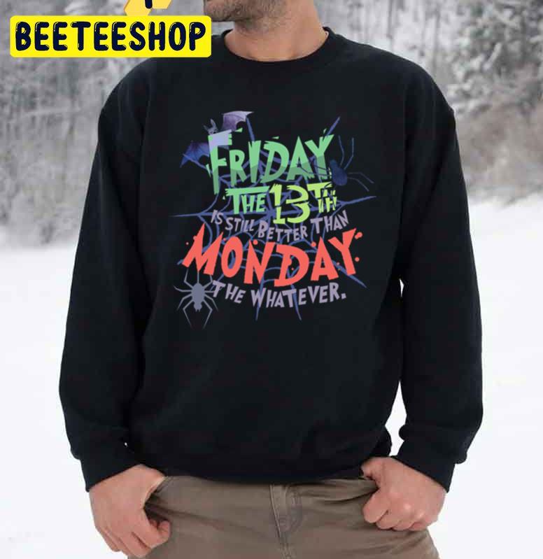 Friday The 13th Is Still Better Than Monday The Whatever Halloween Unisex Sweatshirt Friday The 13th Is Still Better Than Monday The Whatever Halloween Unisex Sweatshirt