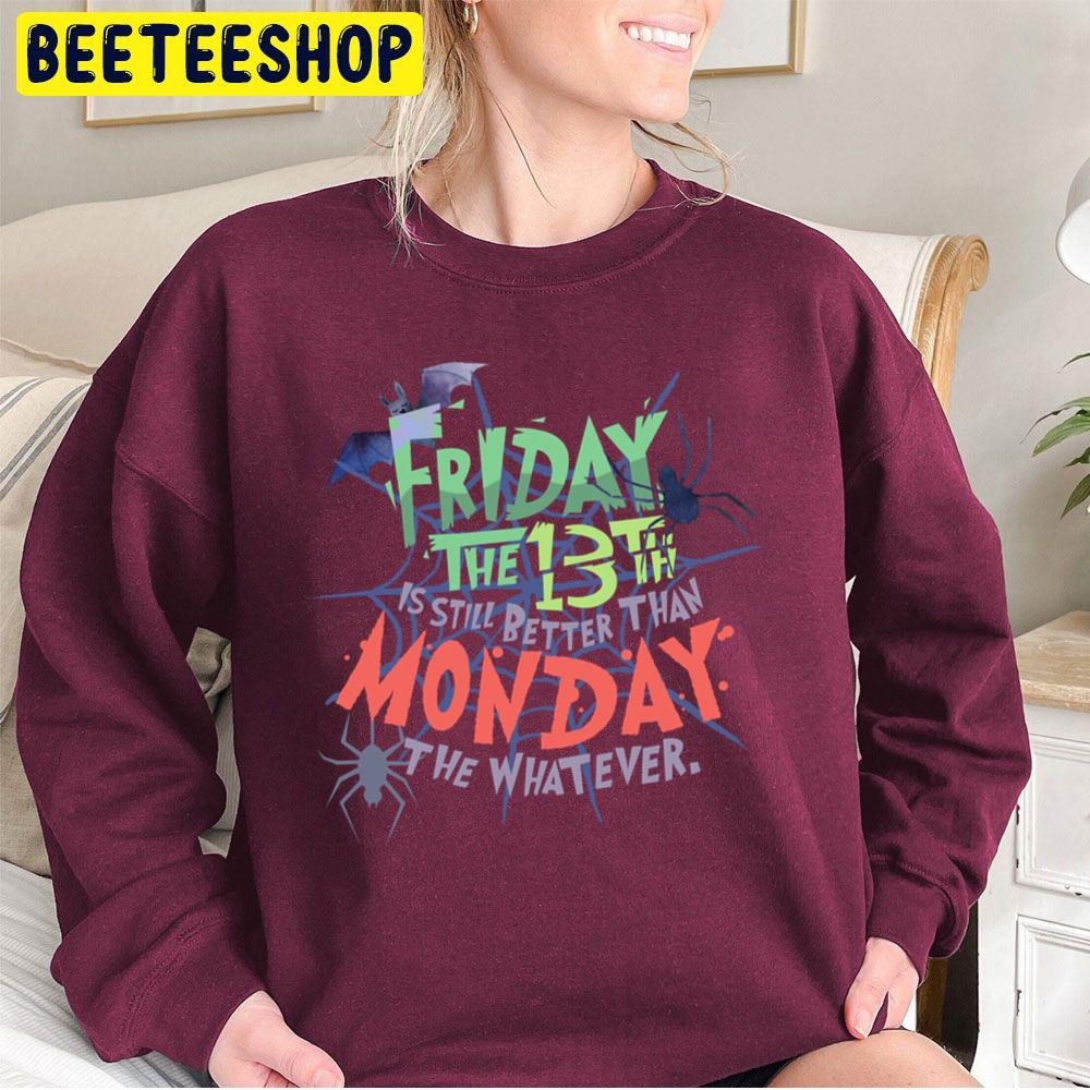 Friday The 13th Is Still Better Than Monday The Whatever Halloween Unisex Sweatshirt Friday The 13th Is Still Better Than Monday The Whatever Halloween Unisex Sweatshirt