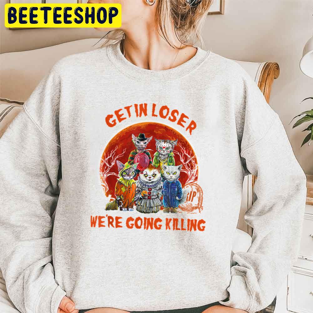 Get In Loser We're Going Killing Halloween Horror Movie Cat Trending Unisex Sweatshirt Get In Loser We're Going Killing Halloween Horror Movie Cat Trending Unisex Sweatshirt
