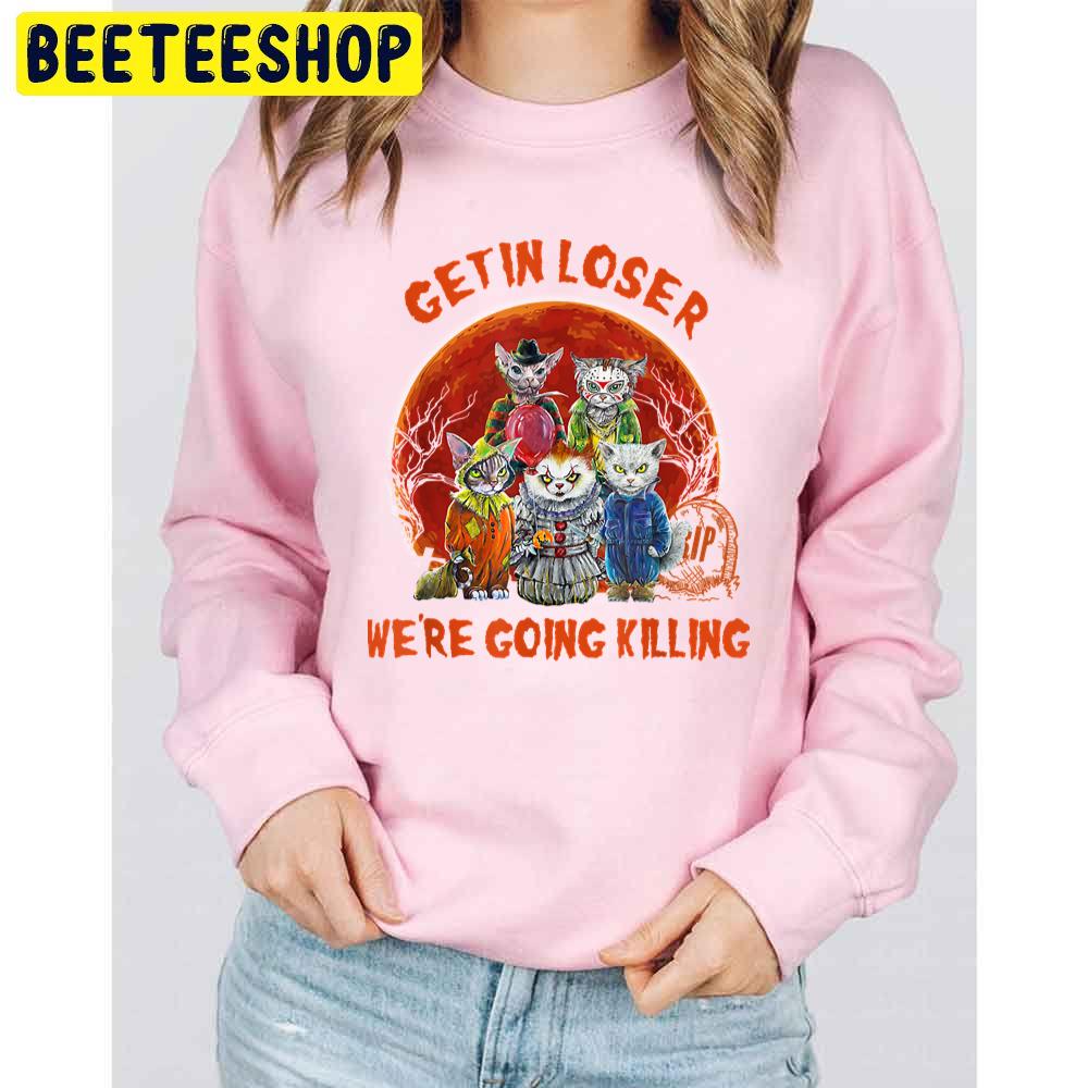Get In Loser We're Going Killing Halloween Horror Movie Cat Trending Unisex Sweatshirt Get In Loser We're Going Killing Halloween Horror Movie Cat Trending Unisex Sweatshirt