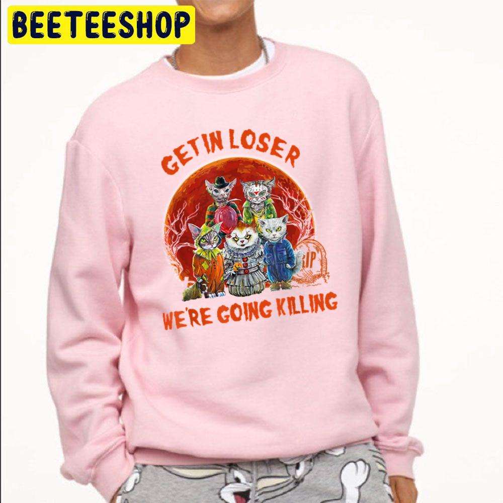 Get In Loser We're Going Killing Halloween Horror Movie Cat Trending Unisex Sweatshirt Get In Loser We're Going Killing Halloween Horror Movie Cat Trending Unisex Sweatshirt