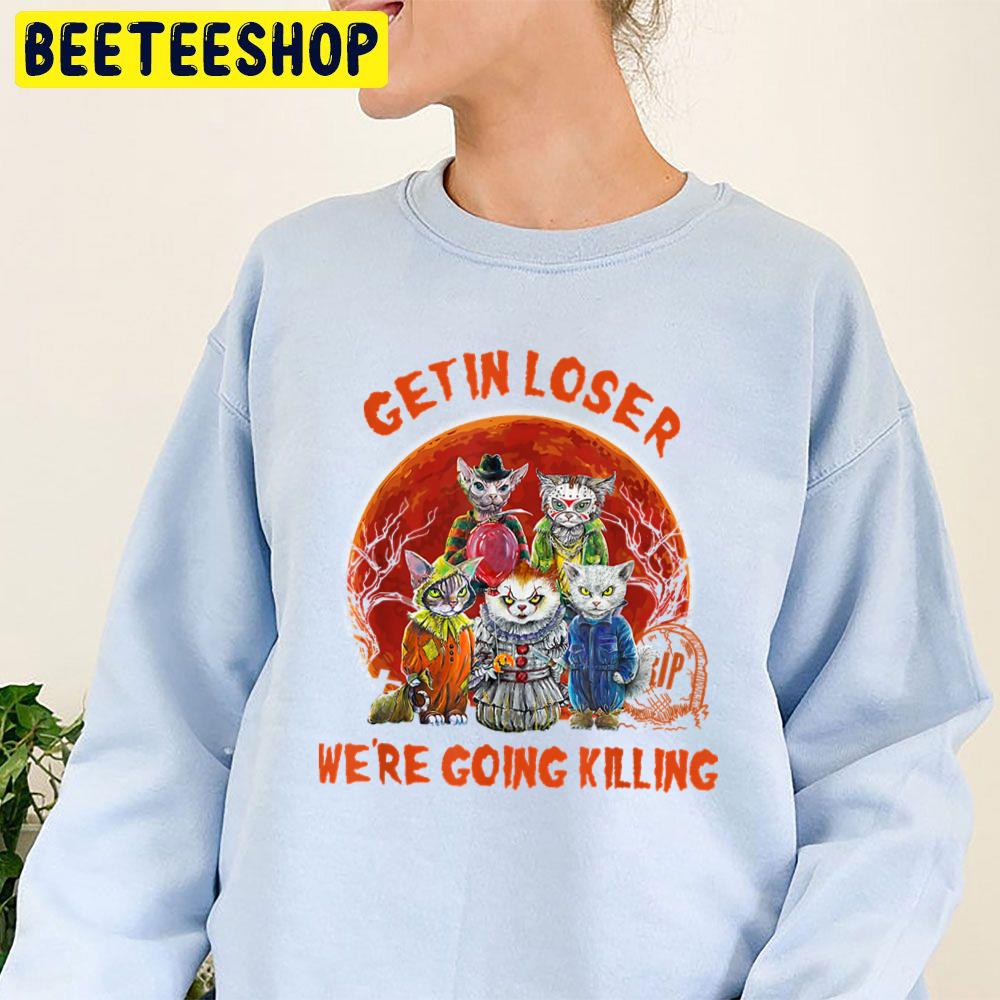 Get In Loser We're Going Killing Halloween Horror Movie Cat Trending Unisex Sweatshirt Get In Loser We're Going Killing Halloween Horror Movie Cat Trending Unisex Sweatshirt