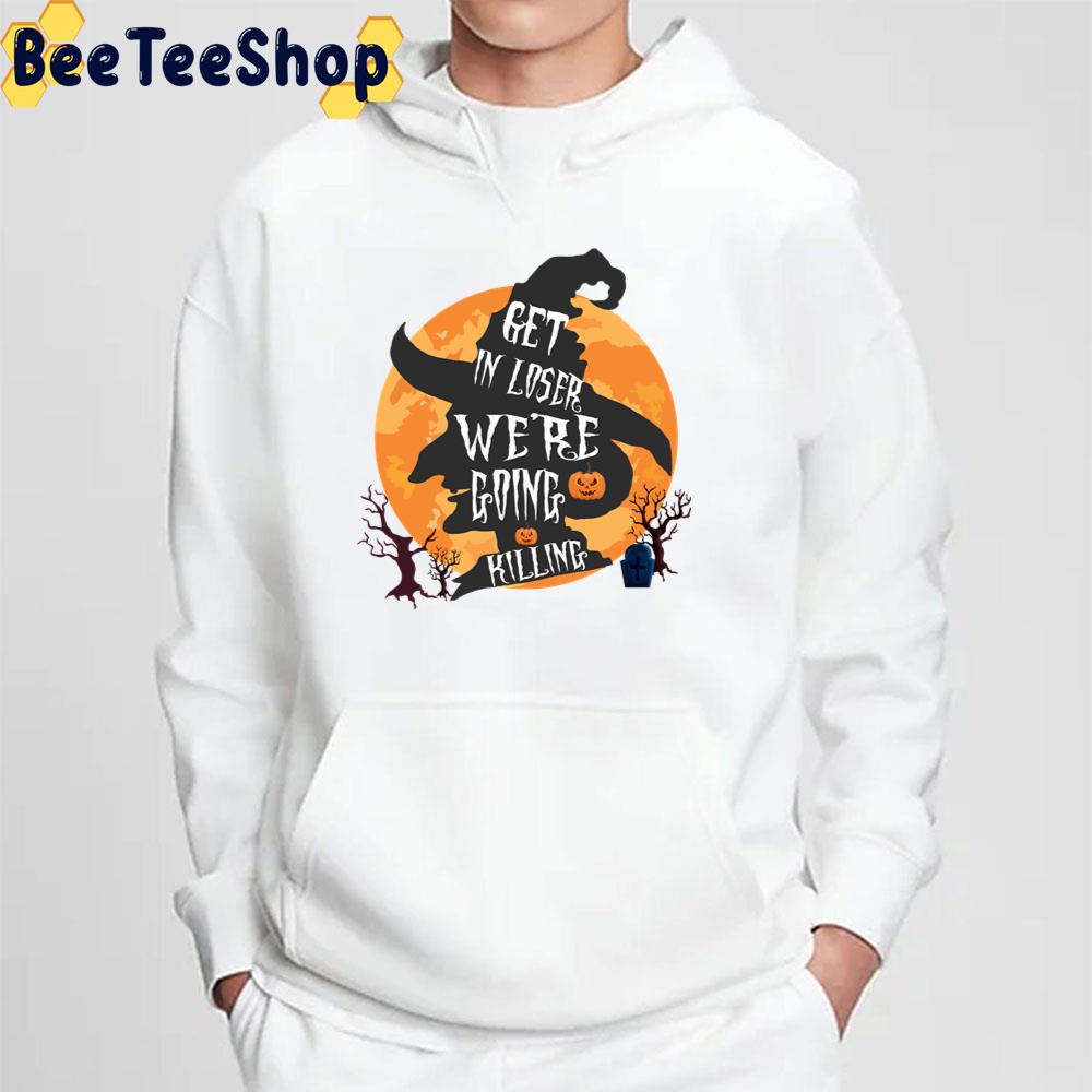 Get In Loser We’re Going Killing Halloween Time Scary Witch Trending Unisex Sweatshirt Get In Loser We’re Going Killing Halloween Time Scary Witch Trending Unisex Sweatshirt