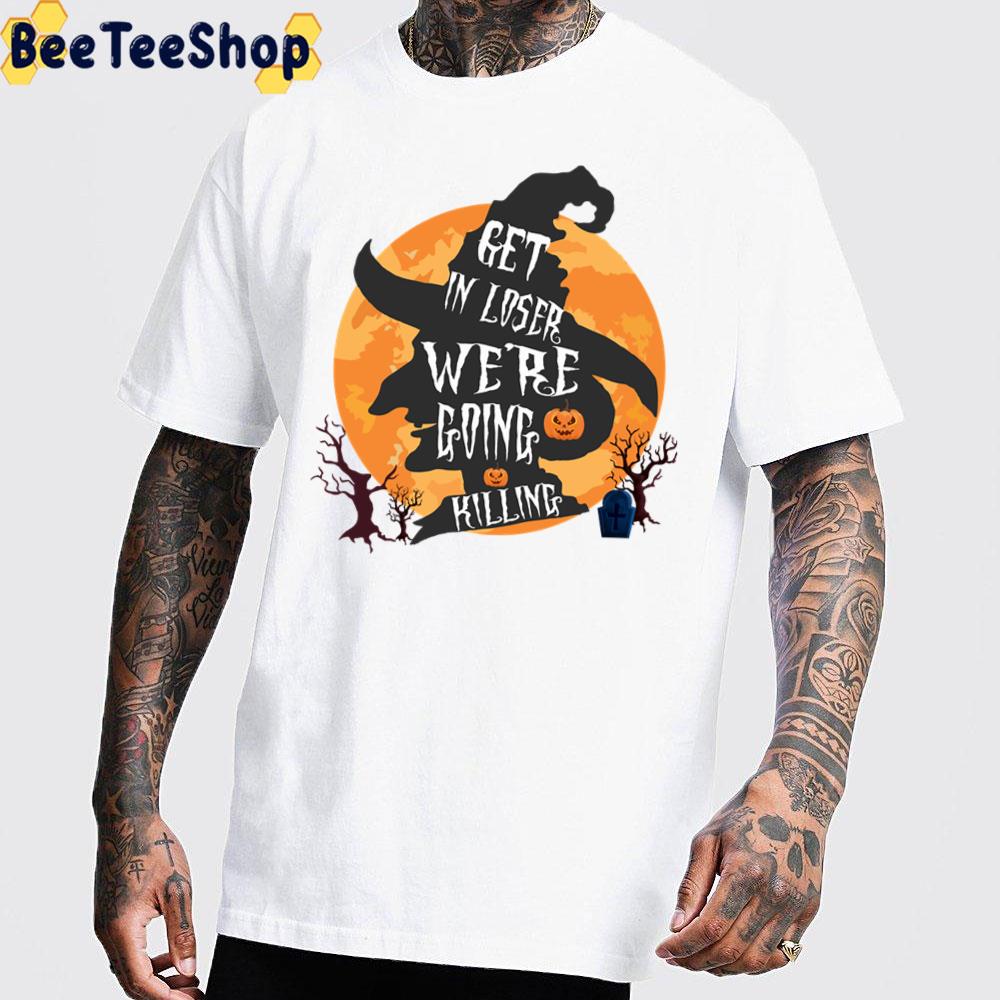 Get In Loser We’re Going Killing Halloween Time Scary Witch Trending Unisex Sweatshirt Get In Loser We’re Going Killing Halloween Time Scary Witch Trending Unisex Sweatshirt