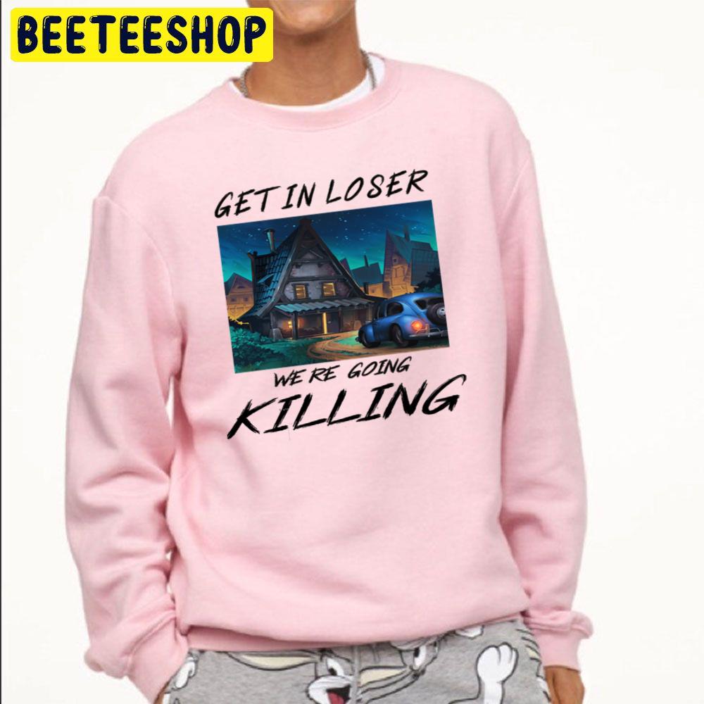 Get In Loser We're Going Killing Halloween Trending Unisex Sweatshirt Get In Loser We're Going Killing Halloween Trending Unisex Sweatshirt