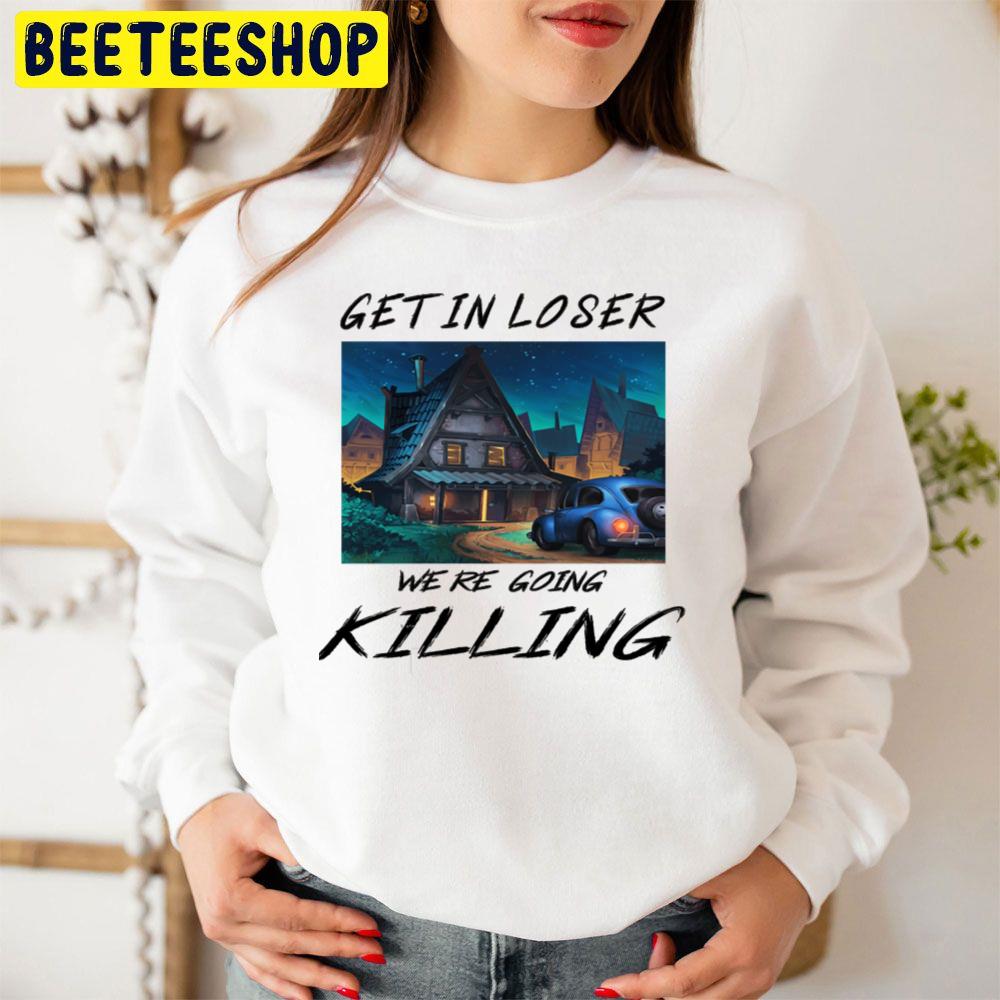 Get In Loser We're Going Killing Halloween Trending Unisex Sweatshirt Get In Loser We're Going Killing Halloween Trending Unisex Sweatshirt