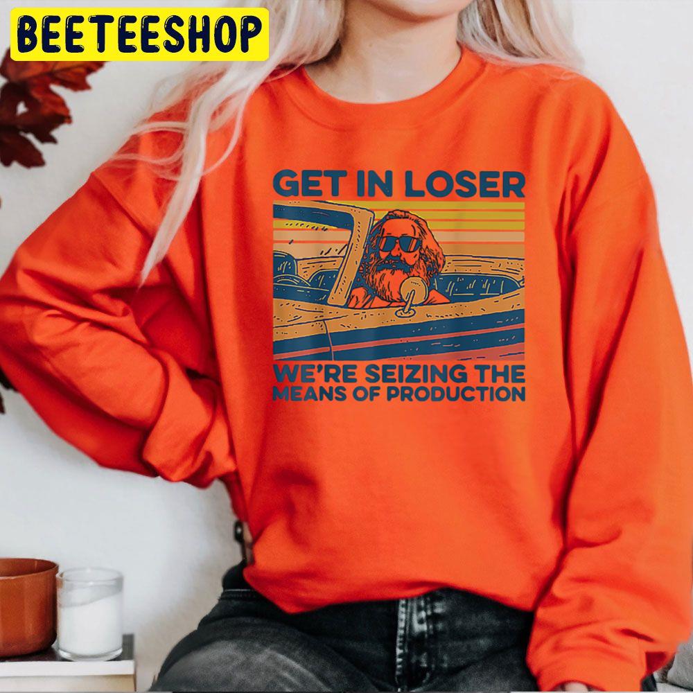 Get In Loser We're Seizing The Means Of Production Trending Unisex Sweatshirt Get In Loser We're Seizing The Means Of Production Trending Unisex Sweatshirt